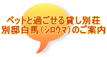 ペットと過ごせる貸し別荘 別邸白馬（ｼﾛｳﾏ）のご案内 